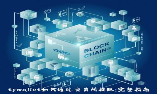 tpwallet如何通过交易所提现:完整指南