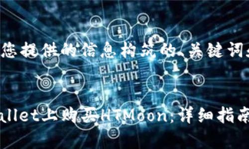 以下是根据您提供的信息构筑的、关键词和内容大纲。
如何在tpwallet上购买HTMoon:详细指南