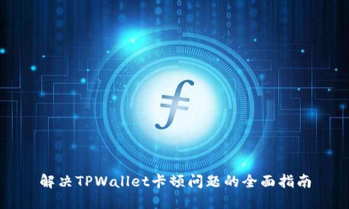 解决TPWallet卡顿问题的全面指南