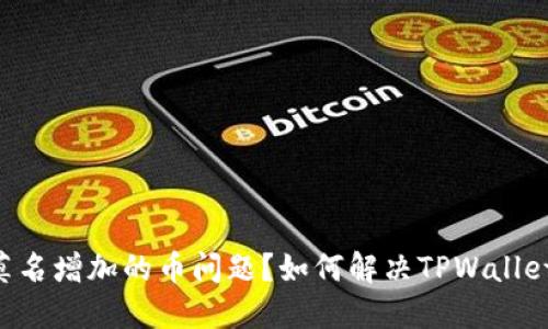 如何解决TPWallet中莫名增加的币问题?如何解决TPWallet中莫名增加的币问题?