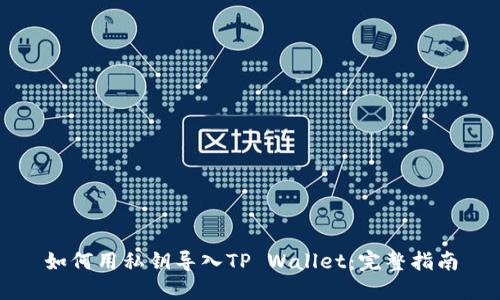 如何用私钥导入TP Wallet:完整指南