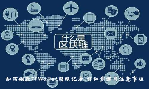 如何删除TPWallet转账记录:详细步骤与注意事项