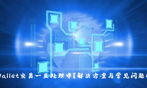 TPWallet交易一直处理中？解决方案与常见问题解析