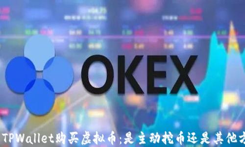 使用TPWallet购买虚拟币:是主动挖币还是其他方式?