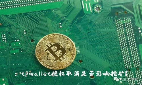 : tpwallet授权取消是否影响挖矿?