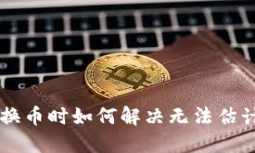 TPWallet兑换币时如何解决无法估计气体的问题