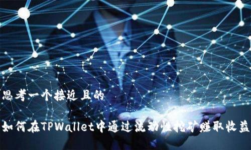 思考一个接近且的
如何在TPWallet中通过流动性挖矿赚取收益