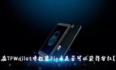 在TPWallet中投资Pig币是否可以获得分红？