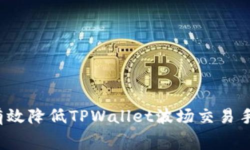如何有效降低TPWallet波场交易手续费?