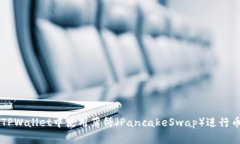 如何在TPWallet中使用薄饼（PancakeSwap）进行币币交