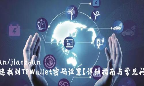 jiaozhun/jiaozhun
如何快速找到TPWallet密码设置?详细指南与常见问题解答