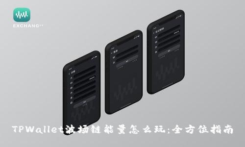 TPWallet波场链能量怎么玩:全方位指南