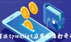  如何解决tpwallet应用无法打开的问题