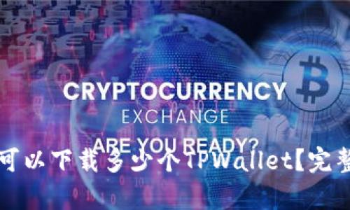 Title: 一只手机可以下载多少个TPWallet?完整解析与使用指南