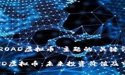 下面是围绕“ROAD虚拟币”主题的、关键词及内容大纲。
深度解析ROAD虚拟币:未来投资价值及市场潜力