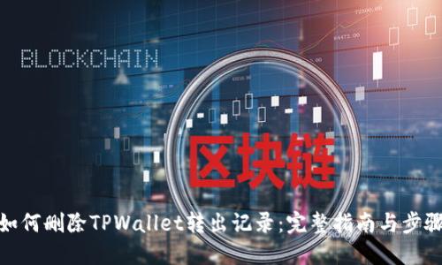 如何删除TPWallet转出记录：完整指南与步骤