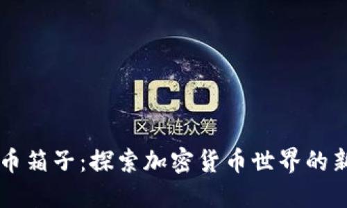 虚拟币箱子:探索加密货币世界的新玩法